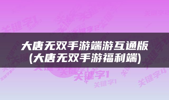 大唐无双手游端游互通版(大唐无双手游福利端)