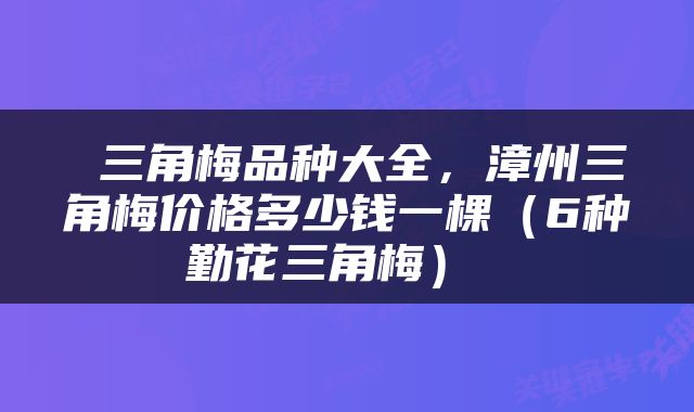  三角梅品种大全，漳州三角梅价格多少钱一棵（6种勤花三角梅） 