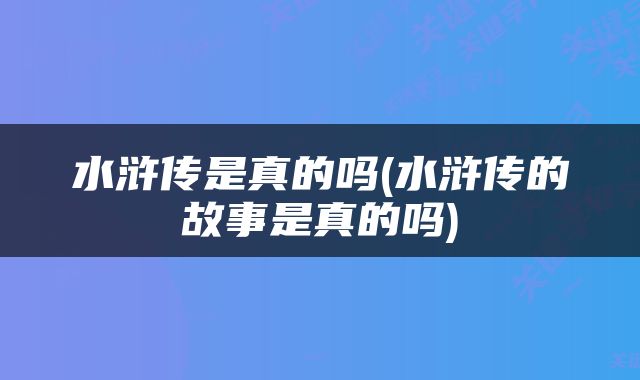 水浒传是真的吗(水浒传的故事是真的吗)