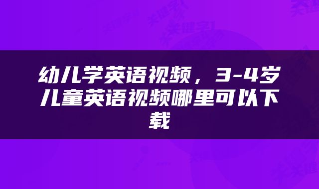 幼儿学英语视频，3-4岁儿童英语视频哪里可以下载