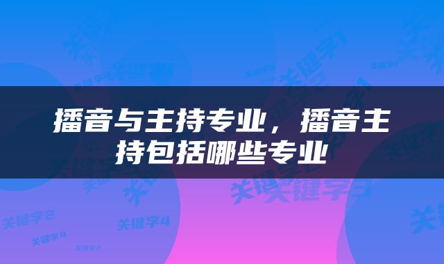 播音与主持专业，播音主持包括哪些专业