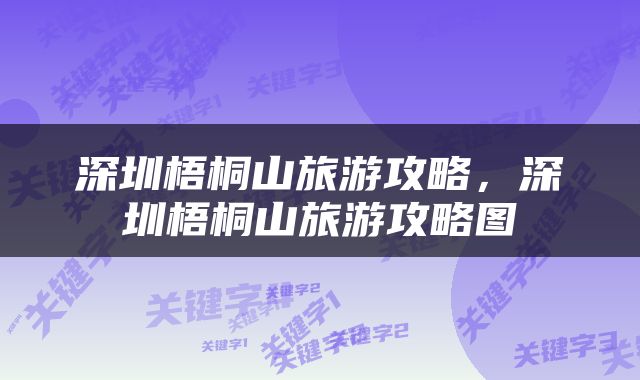 深圳梧桐山旅游攻略，深圳梧桐山旅游攻略图