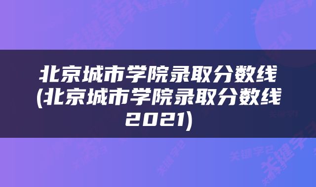 北京城市学院录取分数线(北京城市学院录取分数线2021)