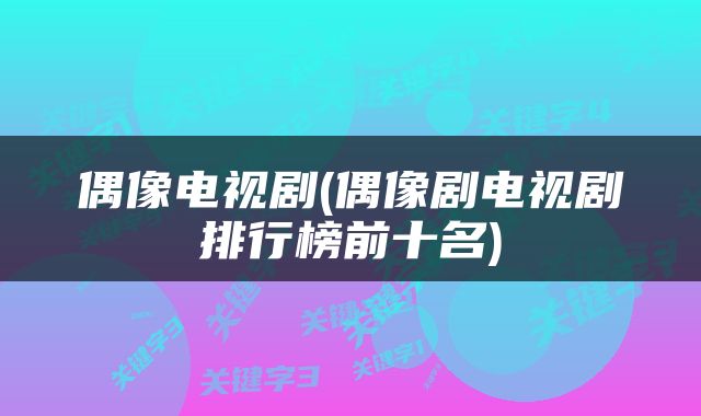 偶像电视剧(偶像剧电视剧排行榜前十名)