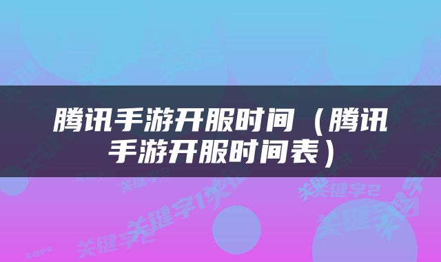 腾讯手游开服时间（腾讯手游开服时间表）