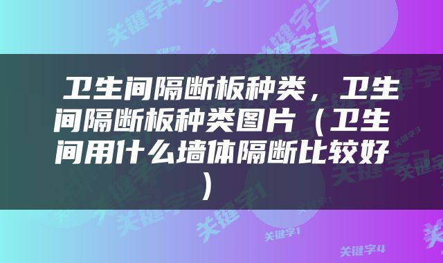  卫生间隔断板种类，卫生间隔断板种类图片（卫生间用什么墙体隔断比较好） 