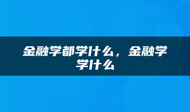金融学都学什么，金融学学什么