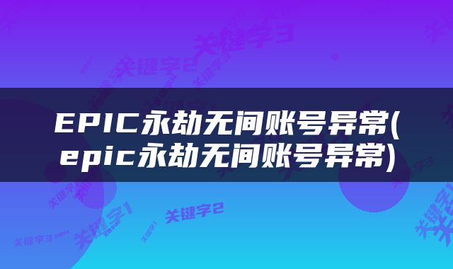 EPIC永劫无间账号异常(epic永劫无间账号异常)