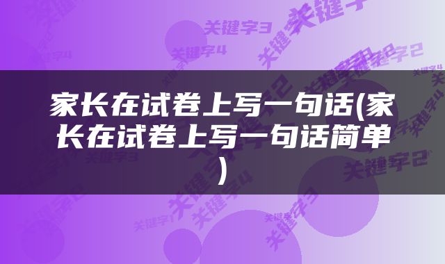 家长在试卷上写一句话(家长在试卷上写一句话简单)
