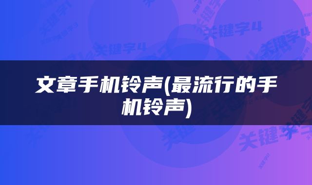 文章手机铃声(最流行的手机铃声)