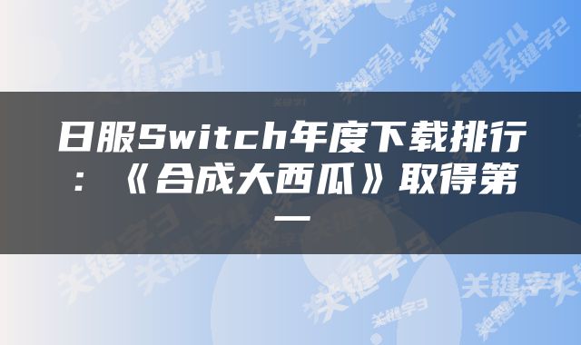日服Switch年度下载排行：《合成大西瓜》取得第一