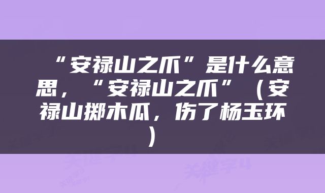  “安禄山之爪”是什么意思，“安禄山之爪”（安禄山掷木瓜，伤了杨玉环） 