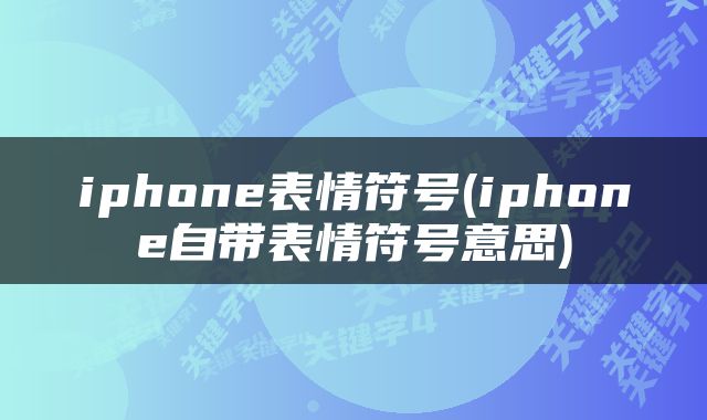 iphone表情符号(iphone自带表情符号意思)
