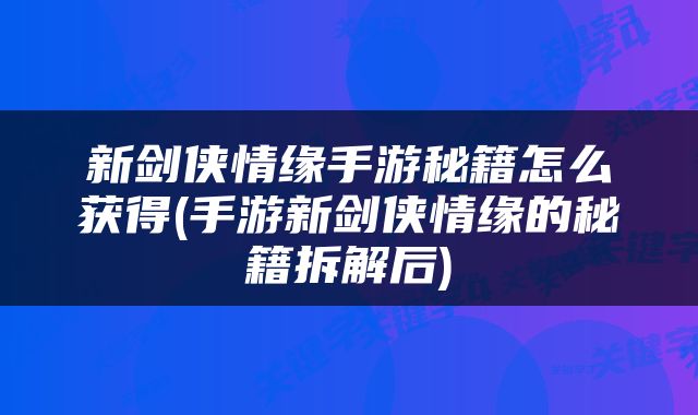 新剑侠情缘手游秘籍怎么获得(手游新剑侠情缘的秘籍拆解后)