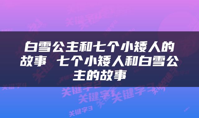 白雪公主和七个小矮人的故事 七个小矮人和白雪公主的故事