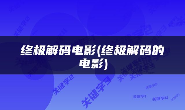 终极解码电影(终极解码的电影)