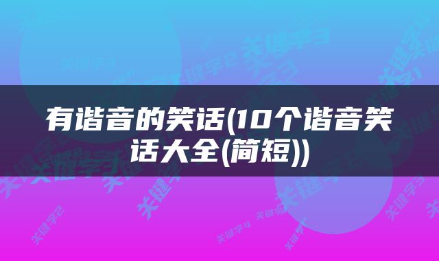 有谐音的笑话(10个谐音笑话大全(简短))