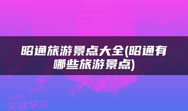 昭通旅游景点大全(昭通有哪些旅游景点)