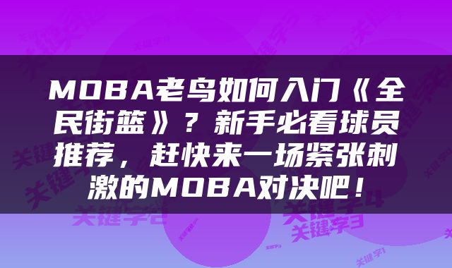 MOBA老鸟如何入门《全民街篮》？新手必看球员推荐，赶快来一场紧张刺激的MOBA对决吧！