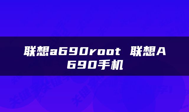 联想a690root 联想A690手机