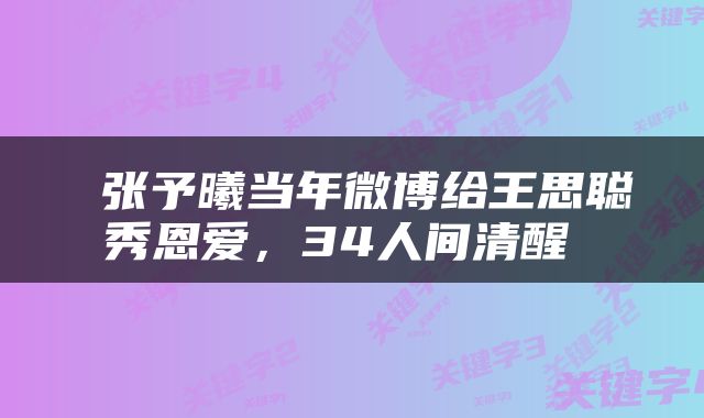  张予曦当年微博给王思聪秀恩爱，34人间清醒 