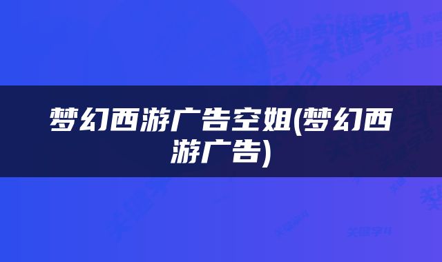 梦幻西游广告空姐(梦幻西游广告)