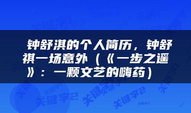  钟舒淇的个人简历，钟舒祺一场意外（《一步之遥》：一颗文艺的嗨药） 