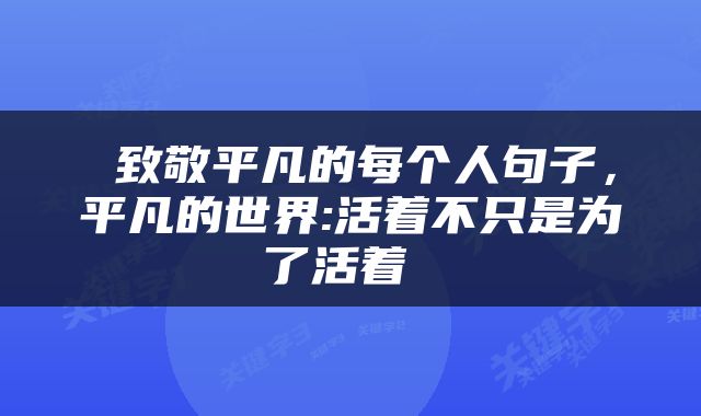  致敬平凡的每个人句子，平凡的世界:活着不只是为了活着 