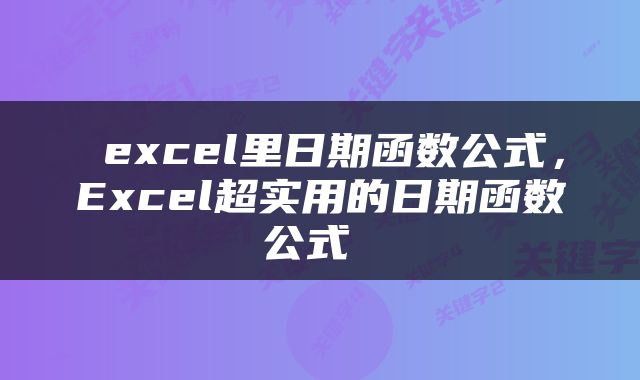  excel里日期函数公式，Excel超实用的日期函数公式 