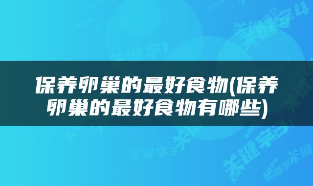 保养卵巢的最好食物(保养卵巢的最好食物有哪些)
