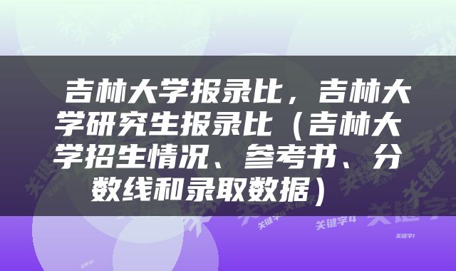  吉林大学报录比，吉林大学研究生报录比（吉林大学招生情况、参考书、分数线和录取数据） 