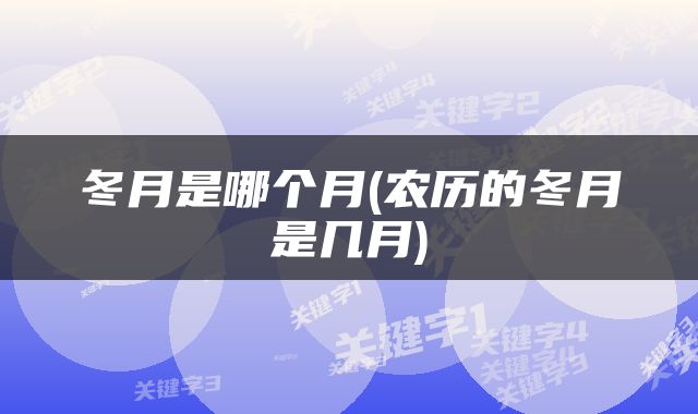 冬月是哪个月(农历的冬月是几月)