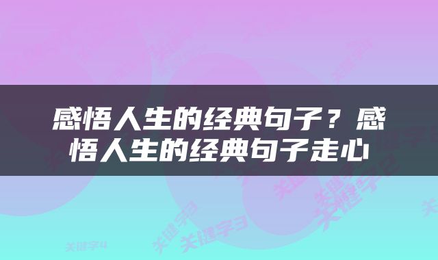 感悟人生的经典句子？感悟人生的经典句子走心