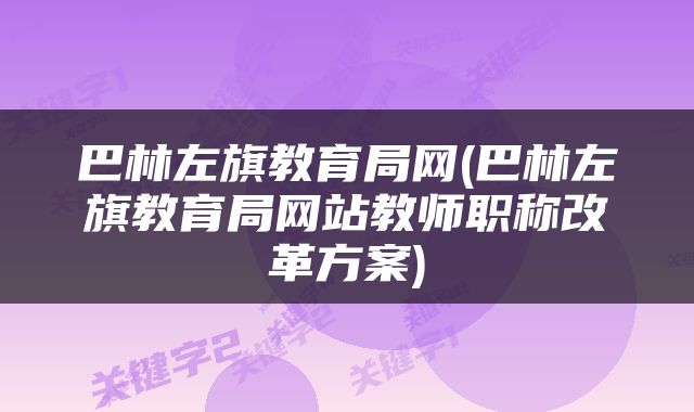 巴林左旗教育局网(巴林左旗教育局网站教师职称改革方案)
