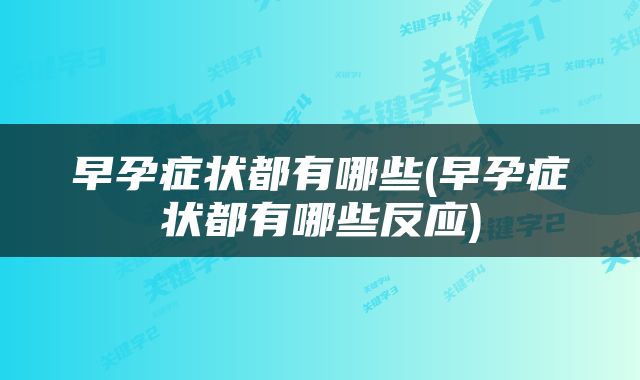 早孕症状都有哪些(早孕症状都有哪些反应)