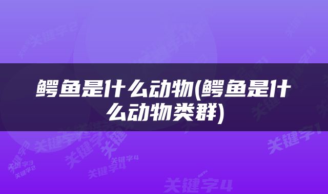鳄鱼是什么动物(鳄鱼是什么动物类群)