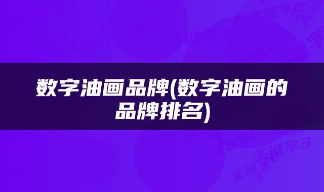 数字油画品牌(数字油画的品牌排名)