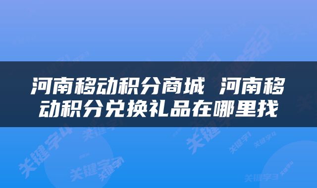 河南移动积分商城 河南移动积分兑换礼品在哪里找