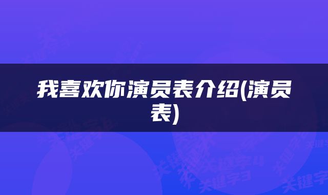 我喜欢你演员表介绍(演员表)