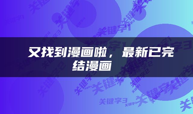  又找到漫画啦，最新已完结漫画 