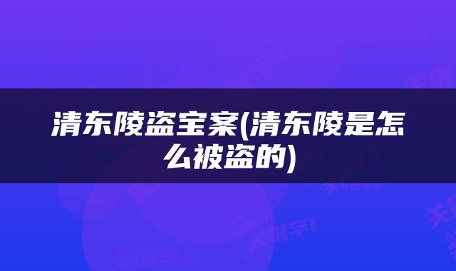 清东陵盗宝案(清东陵是怎么被盗的)