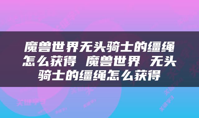 魔兽世界无头骑士的缰绳怎么获得 魔兽世界 无头骑士的缰绳怎么获得