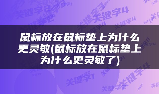 鼠标放在鼠标垫上为什么更灵敏(鼠标放在鼠标垫上为什么更灵敏了)