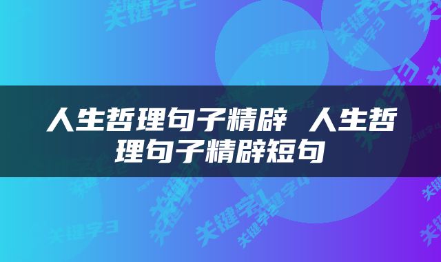 人生哲理句子精辟 人生哲理句子精辟短句