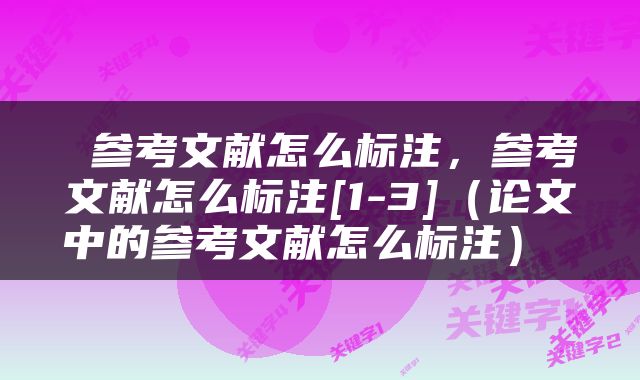  参考文献怎么标注，参考文献怎么标注[1-3]（论文中的参考文献怎么标注） 