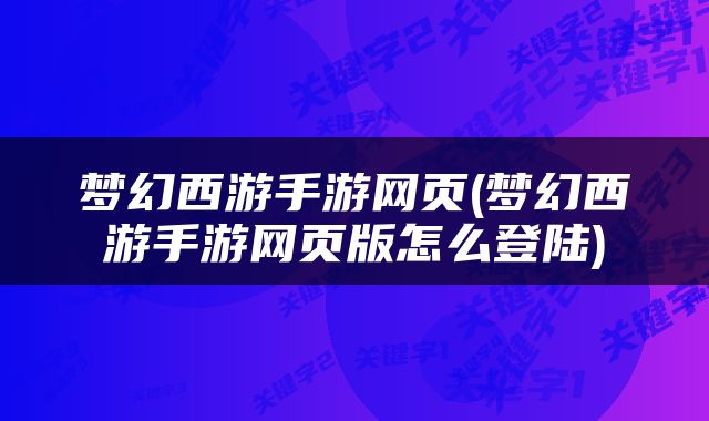 梦幻西游手游网页(梦幻西游手游网页版怎么登陆)