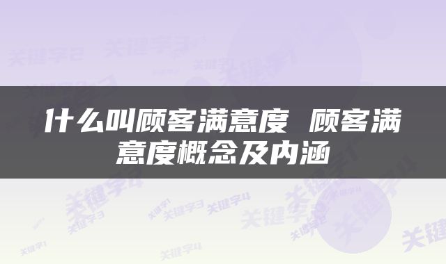 什么叫顾客满意度 顾客满意度概念及内涵