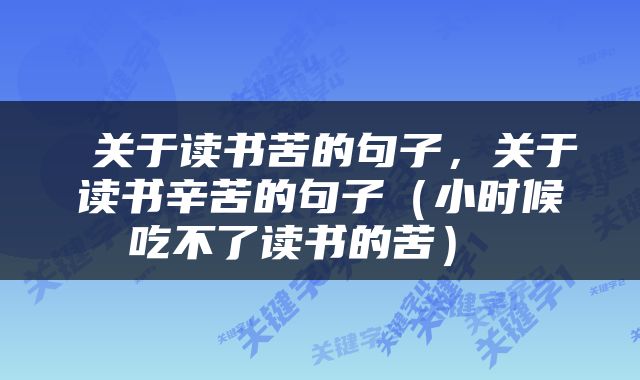  关于读书苦的句子，关于读书辛苦的句子（小时候吃不了读书的苦） 