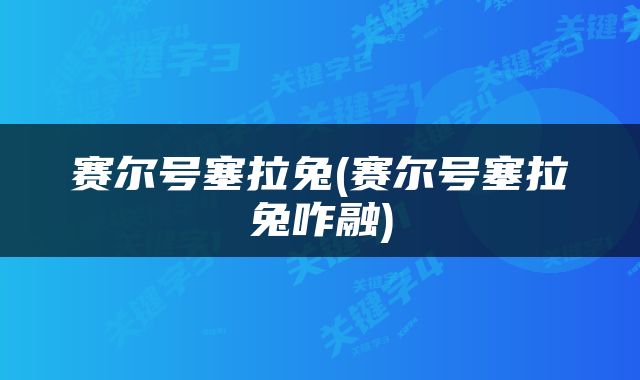 赛尔号塞拉兔(赛尔号塞拉兔咋融)