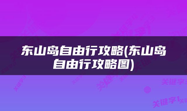 东山岛自由行攻略(东山岛自由行攻略图)